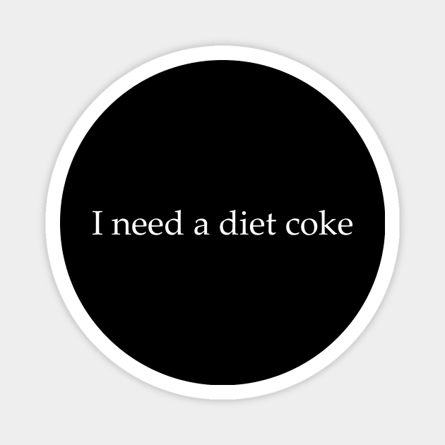 Diet Coke Sweatshirt, Diet Coke Shirt, Trendy Shirt / Sweatshirt, I Need A Diet Coke, Funny Magnet by Justin green